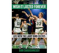 Wish It Lasted Forever: Life with the Larry Bird Celtics