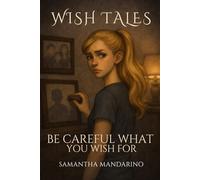 Wish Tales: Be Careful What You Wish For: Every Wish Comes With A Price - Upper Middle Grade Horror Ages 12 and Up