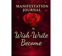 Wish • Write • Become: Guided Manifestation Journal to Focus Your Energy, Clarify Your Dreams, and Attract What You Truly Desire