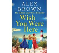 Wish You Were Here: A BRAND NEW escapist summer romance from Million Copy No.1 sensation Alex Brown for 2025 (Come Away With Me, 2)