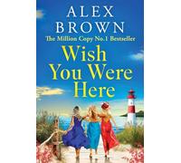 Wish You Were Here: A BRAND NEW escapist summer romance from Million Copy No.1 sensation Alex Brown for 2025 (Come Away With Me, 2)