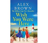 Wish You Were Here: A BRAND NEW escapist summer romance from Million Copy No.1 sensation Alex Brown for 2025 (Come Away With Me, 2)