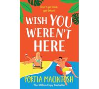 Wish You Weren’t Here: The ultimate fake dating romance from MULTI-MILLION-COPY BESTSELLER Portia MacIntosh
