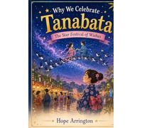 Wishes Among the Stars: The Story of Tanabata: Tanabata Books for Kids | Japanese Star Festival Books for Boys & Girls | Book for Ages 4-6, 5-7, 8-12 and Above (Why We Celebrate Holidays)
