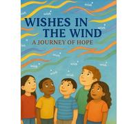 Wishes in the Wind A Journey of Hope: A Journey of Hope and Dreams for Children Everywhere