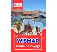 WISMAR GUIDE DE VOYAGE 2026: Votre guide complet des rues historiques, des côtes baltiques et des trésors cachés de la région