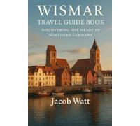 WISMAR TRAVEL GUIDE 2025: DECOVERING THE HEART OF NORTHRN GERMANY