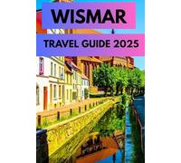 WISMAR TRAVEL GUIDE 2025: Explore the Baltic Beauty of Northern Germany - History, Harbor Life, Architecture, and Hidden Gems Await