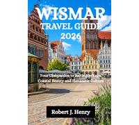 WISMAR TRAVEL GUIDE 2026: Your Companion to Baltic Heritage, Coastal Beauty and Hanseatic Culture