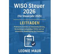 WISO Steuer 2026 (für Steuerjahr 2025) Leitfaden: Praktische Schritte zur Stressreduzierung, Vermeidung kostspieliger Fehler und zur souveränen Bewältigung des Prozesses