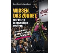 Wissen, das zündet: Der letzte langweilige Vortrag - Mit Inszenierung, Dramaturgie und Passion zu Präsentationen und Vorträgen in Wissenschaft und Business, die endlich begeistern