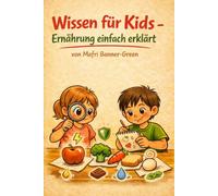 Wissen für Kids - Ernährung einfach erklärt: Ein Buch über Körperwissen, Selbstvertrauen und achtsames Essen