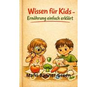 Wissen für Kids - Ernährung einfach erklärt: Ein Buch über Körperwissen, Selbstvertrauen und achtsames Essen