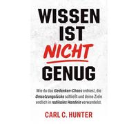 Wissen ist nicht Genug: Wie du das Gedanken-Chaos ordnest, die Umsetzungslücke schließt und deine Ziele endlich in radikales Handeln verwandelst.