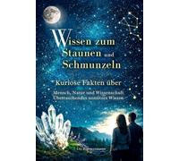 Wissen zum Staunen und Schmunzeln: Kuriose Fakten über Mensch, Natur und Wissenschaft - Überraschendes unnützes Wissen