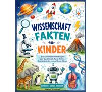 Wissenschaft Fakten für Kinder: Erstaunliche Entdeckungen über das Weltall, Tiere, Wetter, Energie und den menschlichen Körper