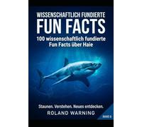 WISSENSCHAFTLICH FUNDIERTE FUN FACTS: 100 wissenschaftlich fundierte Fakten über Haie Verständlich erklärt - mit wissenschaftlichen Quellen (100 Wissenschaftliche Fakten - Wissen, das überrascht)