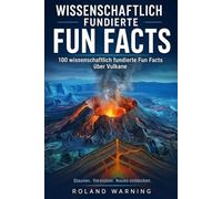 WISSENSCHAFTLICH FUNDIERTE FUN FACTS: 100 wissenschaftlich fundierte Fakten über Vulkane Verständlich erklärt - mit wissenschaftlichen Quellen (100 Wissenschaftliche Fakten - Wissen, das überrascht)