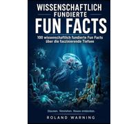 WISSENSCHAFTLICH FUNDIERTE FUN FACTS: 100 wissenschaftlich fundierte Fun Facts über die faszinierende Tiefsee Verständlich erklärt - mit ... Fakten - Wissen, das überrascht)