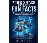 WISSENSCHAFTLICH FUNDIERTE FUN FACTS: 100 wissenschaftlich fundierte Fun Facts über die faszinierende Geschichte. Verständlich erklärt - mit ... Fakten - Wissen, das überrascht)