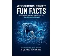 WISSENSCHAFTLICH FUNDIERTE FUN FACTS: 100 Wissenschaftlich fundierte Fun Facts über Tiere Verständlich erklärt - mit wissenschaftlichen Quellen (100 Wissenschaftliche Fakten - Wissen, das überrascht)