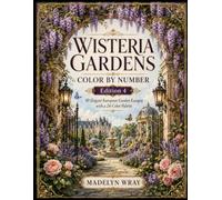 Wisteria Gardens Color by Number: Edition 4: Elegant European Garden Escapes with Detailed Grayscale Artwork and a 24-Color Palette