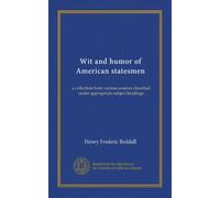 Wit and humor of American statesmen: a collection from various sources classified under appropriate subject headings