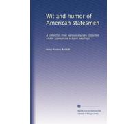 Wit and humor of American statesmen: A collection from various sources classified under appropriate subject headings