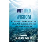 WIT and WISDOM: A Treasury of Quotes on Life, Love, Art, Success, and the Human Experience