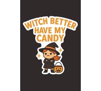 Witch Better Have My Candy - Funny Halloween Notebook: Sassy Lined Journal with Cute Halloween Witch - Great for Teens, Teachers, and Candy-Loving Ghouls