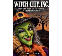 Witch City, Inc. Hucksters, Hexes, and the Business of Salem's Supernatural: 1 (Hexonomics: A Rogue Witch Investigates the Business of Belief)
