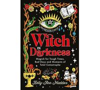 Witch in Darkness: Magick for Tough Times, Bad Days and Moments of Total Catastrophe