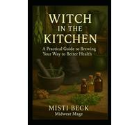 Witch in the Kitchen: A Practical Guide to Brewing Your Way to Better Health