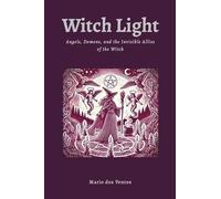WITCH LIGHT: Angels, Demons, and the Invisible Allies of the Witch