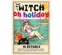 Witch On Holiday: A Playful Guided Journal with 10 Rituals, Affirmations, Gratitude & Reflections for Emotional Reset & Self-Love (The Resting Boss Witch)