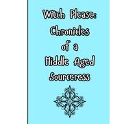 Witch Please: Chronicles of a Middle Aged Sorceress Journal/Notebook/Diary: 6X9 in 110 lined pages Journal/Notebook/Diary For friends/family/coworkers