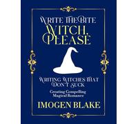 Witch, Please: Writing Witches That Don't Suck - Creating Compelling Magical Romance (Write the Bite)
