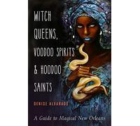 Witch Queens, Voodoo Spirits, and Hoodoo Saints: A Guide to Magical New Orleans