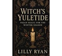 Witch’s Yuletide: Pagan Magic for the Winter Season