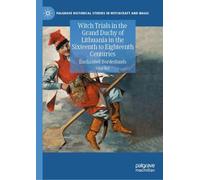 Witch Trials in the Grand Duchy of Lithuania in the Sixteenth to Eighteenth Centuries: Enchanted Borderlands (Palgrave Historical Studies in Witchcraft and Magic)