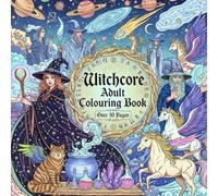 WitchCore Adult Colouring Book: An Ultra Aesthetic Collection of Gothic Illustrations, Celestial Magic, and Mystical Beings for Those Who Want All Things Magical