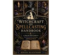 Witchcraft and Spellcasting Handbook: A Step-by-Step Guide to Manifestation, Energy, and Ritual Work