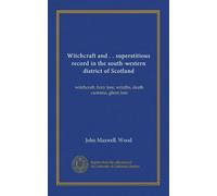 Witchcraft and . . superstitious record in the south-western district of Scotland: witchcraft, fairy lore, wraiths, death customs, ghost lore