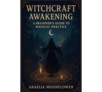 Witchcraft Awakening: A Beginner’s Guide to Magical Practice