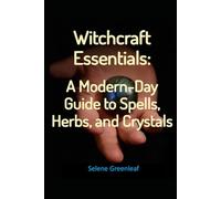 Witchcraft Essentials: A Modern-Day Guide to Spells, Herbs, and Crystals