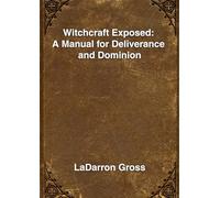 Witchcraft Exposed: A Manual for Deliverance and Dominion