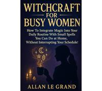 WITCHCRAFT FOR BUSY WOMEN: How to integrate magic into your daily routine with small spells you can do at home, WITHOUT interrupting your schedule! (how to do witchcraft !)