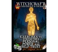 WITCHCRAFT FOR CONFIDENCE & COURAGE: EXERCISES TO STRENGTHEN PERSONAL POWER AND SELF-TRUST