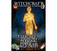 WITCHCRAFT FOR CONFIDENCE & COURAGE: EXERCISES TO STRENGTHEN PERSONAL POWER AND SELF-TRUST