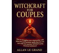 WITCHCRAFT FOR COUPLES: How to strengthen your relationship with joint love and harmony spells that you can cast with your partner, WITHOUT creating emotional imbalances! (how to do witchcraft !)